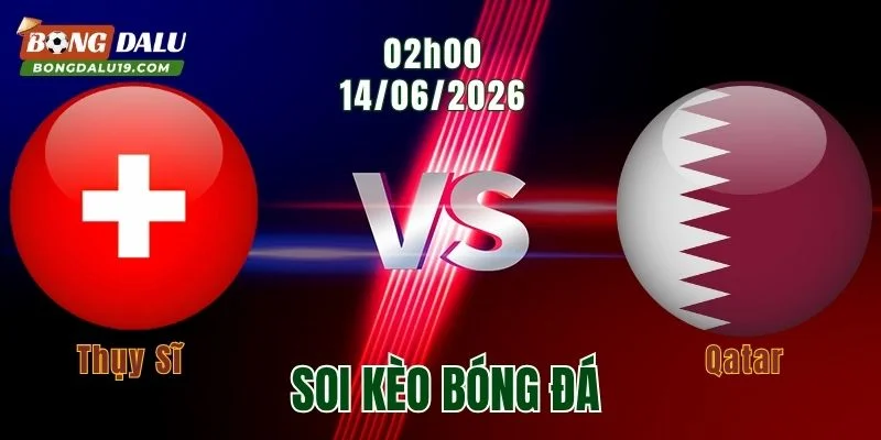 Soi Kèo Thụy Sĩ Vs Qatar, 02h00 Ngày 14/6: Đại Diện Châu Á Thất Thế